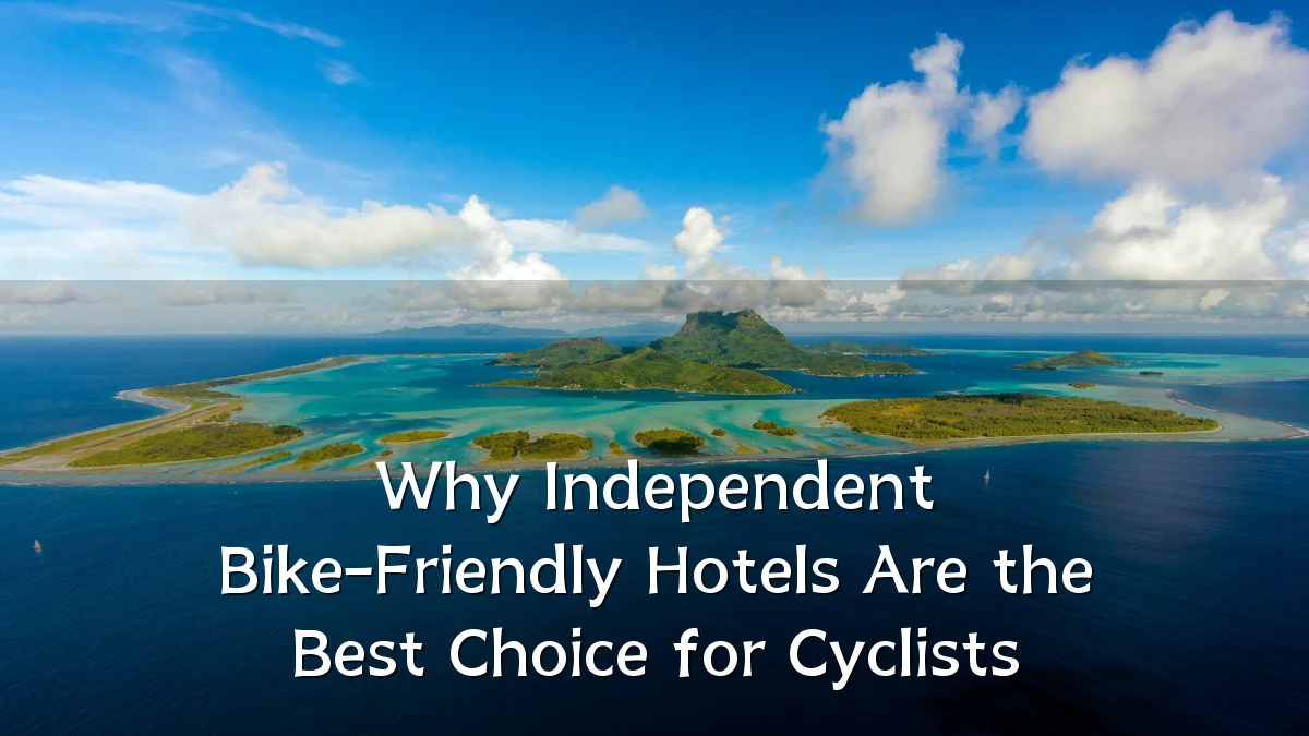 Why Independent Bike-Friendly Hotels Are the Best Choice for Cyclists