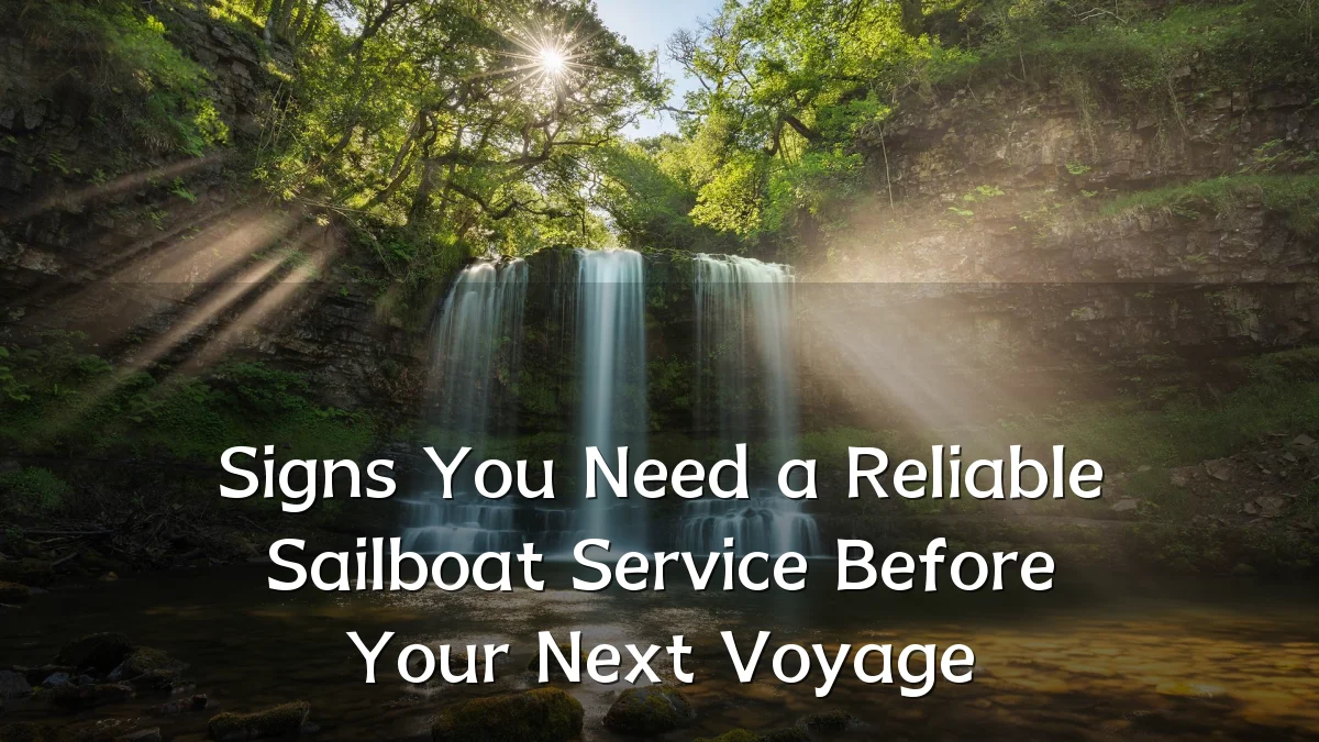Signs You Need a Reliable Sailboat Service Before Your Next Voyage