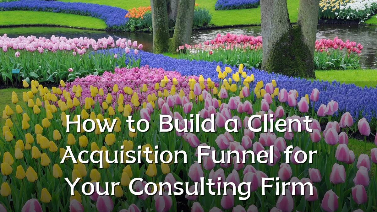 How to Build a Client Acquisition Funnel for Your Consulting Firm
