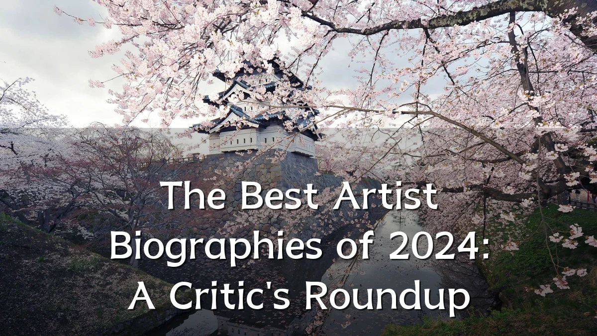 The Best Artist Biographies of 2024: A Critic's Roundup