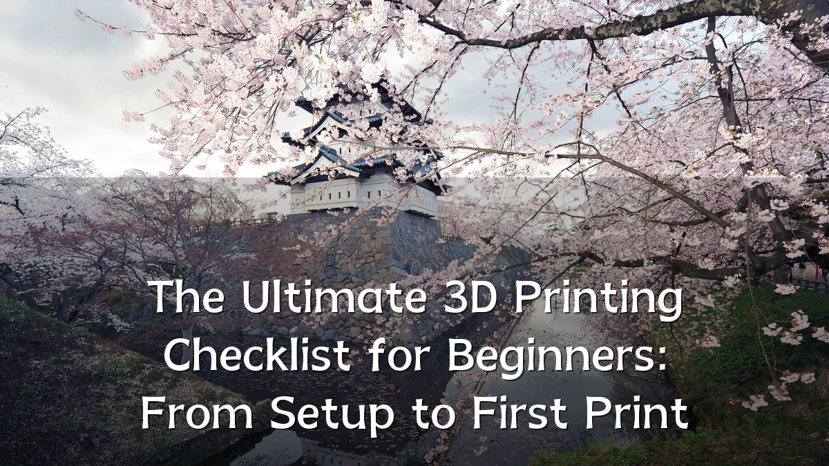The Ultimate 3D Printing Checklist for Beginners: From Setup to First Print