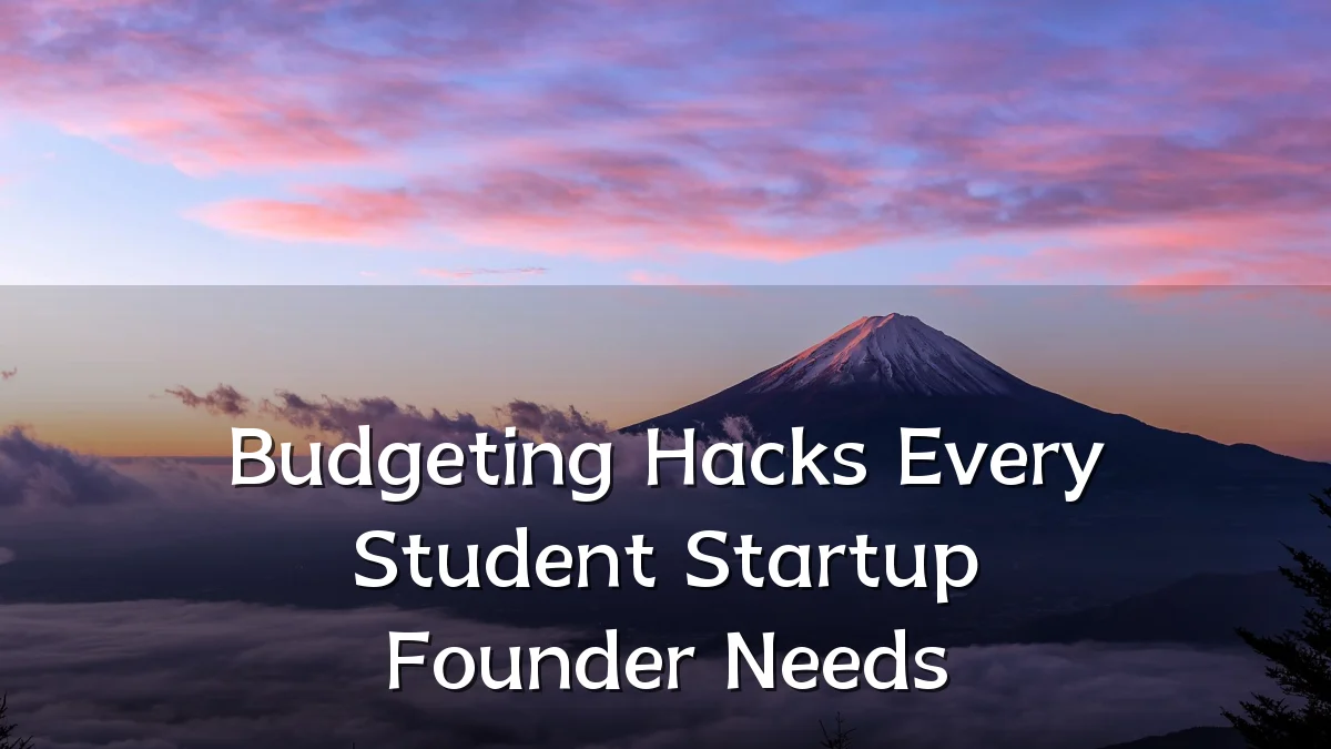 Budgeting Hacks Every Student Startup Founder Needs