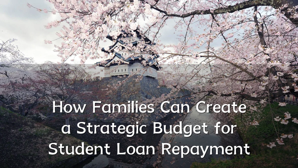 How Families Can Create a Strategic Budget for Student Loan Repayment
